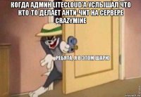 когда админ litecloud'а услышал что кто-то делает анти-чит на сервере crazymine 