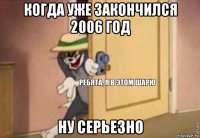 когда уже закончился 2006 год ну серьезно