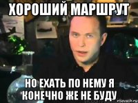 хороший маршрут но ехать по нему я конечно же не буду