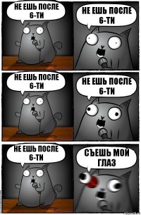 Не ешь после 6-ти Не ешь после 6-ти Не ешь после 6-ти Не ешь после 6-ти Не ешь после 6-ти cъешь мой глаз