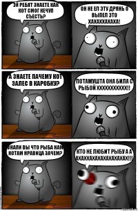 эй ребят знаете как кот смог кечуп съесть? он не ел эту дрянь о выпел это хахаххахаха! а знаете пачему кот залес в каробку? потамушта она била с рыбой ХхХххХххХХх!! знали вы что рыба нам КОТАМ нравица зачем? КТО НЕ ЛЮБИТ РЫБУ А А АХАХХАХАХАХАХАХАХАХ!!!
