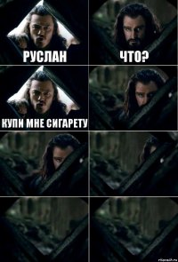 Руслан Что? Купи мне сигарету     