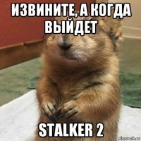 извините, а когда выйдет stalker 2