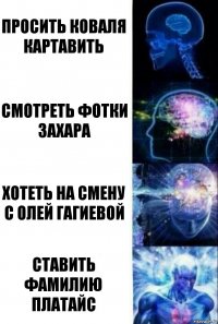 Просить Коваля картавить Смотреть фотки Захара Хотеть на смену с Олей Гагиевой ставить фамилию платайс