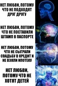 Нет любви, потому что не подходят друг другу Нет любви, потому что не поставили штамп в паспорте Нет любви, потому что не сыграли свадьбу в кредит и не взяли ипотеку Нет любви, потому что не хотят детей