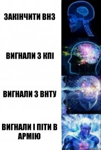 Закінчити ВНЗ Вигнали з КПІ Вигнали з ВНТУ Вигнали і піти в армію