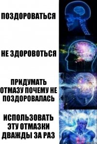 Поздороваться Не здоровоться Придумать отмазу почему не поздоровалась Использовать эту отмазки дважды за раз