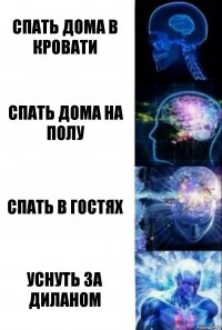 Спать дома в кровати Спать дома на полу Спать в гостях Уснуть за диланом
