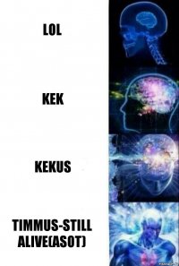 LOL KEK KEKUS TIMMUS-STILL ALIVE(ASOT)