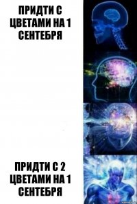 Придти с цветами на 1 сентебря   Придти с 2 цветами на 1 сентебря