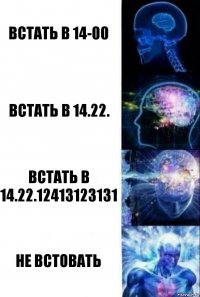 Встать в 14-00 Встать в 14.22. Встать в 14.22.12413123131 Не встовать