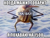 когда мажит говарит я похаваю на 1500