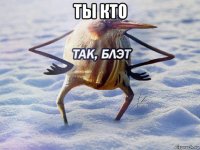 ты кто 