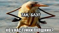  ко у нас туйки пхпшник?