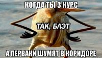 когда ты 3 курс а перваки шумят в коридоре