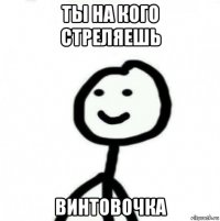 ты на кого стреляешь винтовочка