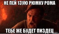 не пей 13ую рюмку рома тебе же будет пиздец