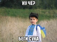 ну чё? беги сука