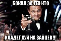 бокал за тех кто кладет хуй на зайцев!!!