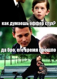 как думаешь оффер стух? да бро, его время прошло 