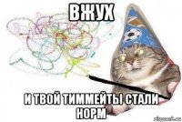 вжух и твой тиммейты стали норм