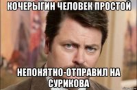 кочерыгин человек простой непонятно-отправил на сурикова