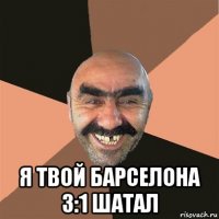  я твой барселона 3:1 шатал