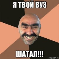 я твой вуз шатал!!!