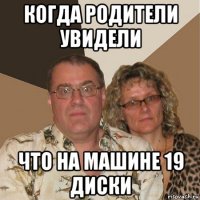 когда родители увидели что на машине 19 диски