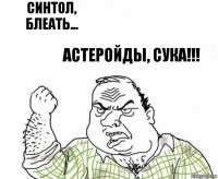 Синтол, блеать... астеройды, сука!!!