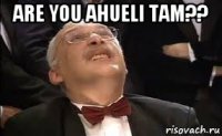 are you ahueli tam?? 