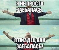 я не просто заебалась, я пиздец как заебалась!