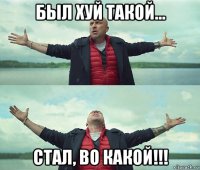 был хуй такой... стал, во какой!!!