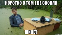 коротко о том где скопяк живёт