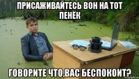 присаживайтесь вон на тот пенёк говорите что,вас беспокоит?