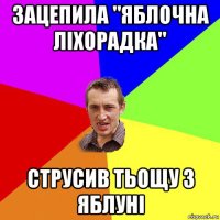 зацепила "яблочна ліхорадка" струсив тьощу з яблуні