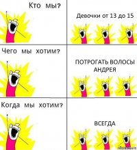 Девочки от 13 до 15 Потрогать волосы Андрея Всегда