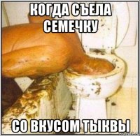 когда съела семечку со вкусом тыквы