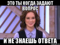 это ты когда задают вопрос и не знаешь ответа