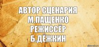 Автор сценария
М.пащенко
Режиссёр
Б.дёжкин