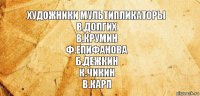 Художники мультипликаторы
В.долгих
В.крумин
Ф.Епифанова
Б.дежкин
К.чикин
В.карп