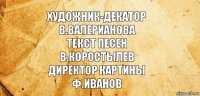 Художник-декатор
В.валерианова
Текст песен
В.коростылев
Директор картины
Ф.иванов