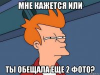 мне кажется или ты обещала еще 2 фото?