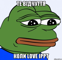 те відчуття коли love ippt