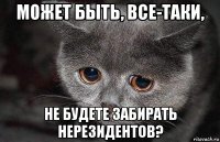 может быть, все-таки, не будете забирать нерезидентов?