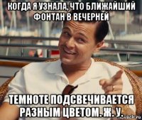 когда я узнала, что ближайший фонтан в вечерней темноте подсвечивается разным цветом. ж. у.