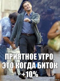 Приятное утро, это когда биток +10%