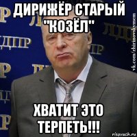 дирижёр старый "козёл" хватит это терпеть!!!