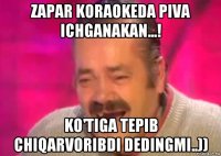 zapar koraokeda piva ichganakan...! ko'tiga tepib chiqarvoribdi dedingmi..))