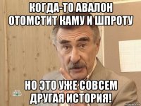 когда-то авалон отомстит каму и шпроту но это уже совсем другая история!